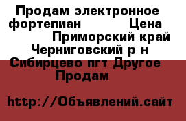 Продам электронное  фортепианo CASIO › Цена ­ 25 000 - Приморский край, Черниговский р-н, Сибирцево пгт Другое » Продам   